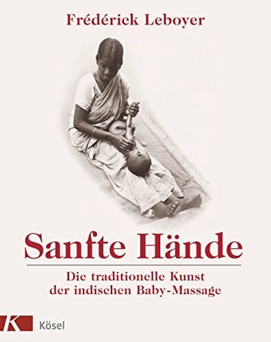Leboyer, Frédérick Sanfte Hände: Die traditionelle Kunst der indischen Baby-Massage