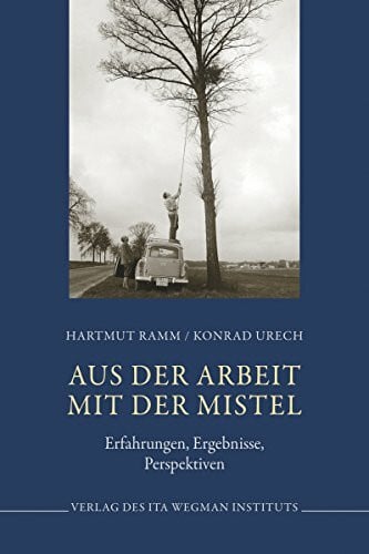 Urech, Konrad Aus der Arbeit mit der Mistel: Erfahrungen, Ergebnisse, Perspektiven