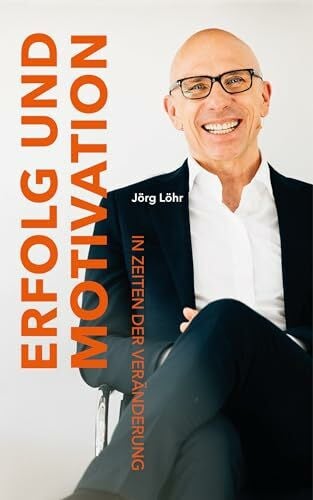 Jörg Löhr Erfolg und Motivation in Zeiten der Veränderung
