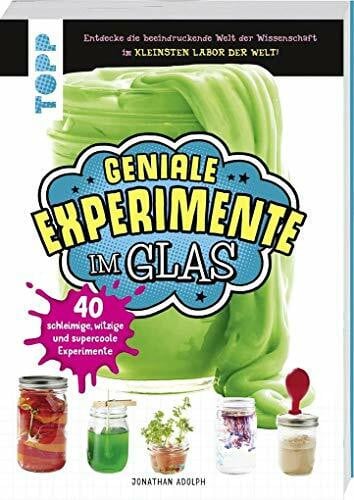 Adolph, Jonathan Geniale Experimente im Glas: 40 schleimige, witzige und supercoole Experimente
