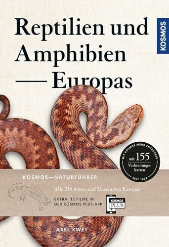 Kwet, Axel Reptilien und Amphibien Europas: Alle 227 Arten und Unterarten in 155 übersichtlichen Porträts mit Verbreitungskarten und 16 Filme auf der KOSMOS PLUS-App