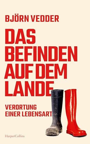 Vedder, Björn Das Befinden auf dem Lande. Verortung einer Lebensart: Messerscharf, humorvoll, aberwitzig | Eine Gesellschaftsanalyse über das Leben in der Provinz | Eine ehrliche Gegenstimme zur Landbegeisterung