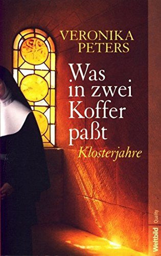 Veronika Peters Was in zwei Koffer passt - Klosterjahre