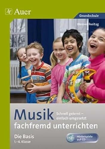 Freitag, Werner Musik fachfremd unterrichten - Die Basis 1-4: Schnell gelernt - einfach umgesetzt (1. bis 4. Klasse) (Fachfremd unterrichten Grundschule)