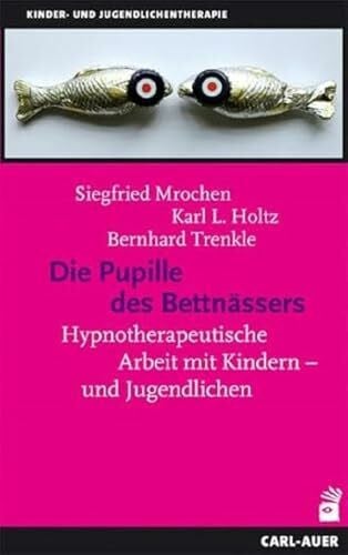 Trenkle, Bernhard Die Pupille des Bettnässers: Hypnotherapeutische Arbeit mit Kindern und Jugendlichen