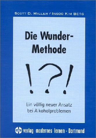 Berg, Insoo K Die Wunder-Methode: Ein völlig neuer Ansatz bei Alkoholproblemen