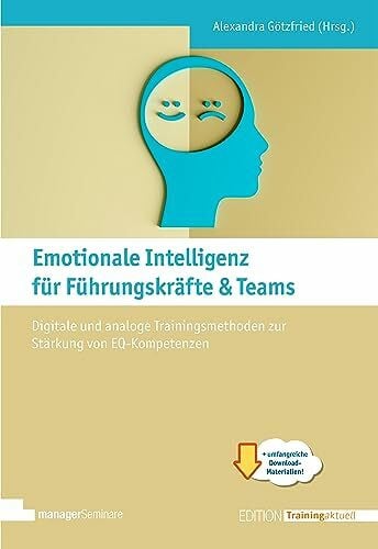 Alexandra Götzfried (Herausgeberin) Emotionale Intelligenz für Führungskräfte & Teams: Digitale und analoge Trainingsmethoden zur Stärkung von EQ-Kompetenzen (Edition Training aktuell)
