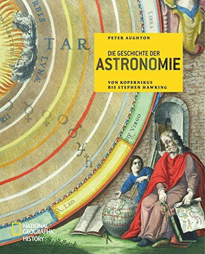 Aughton, Peter Die Geschichte der Astronomie: Von Kopernikus bis Stephen Hawking (NATIONAL GEOGRAPHIC History, Band 113)