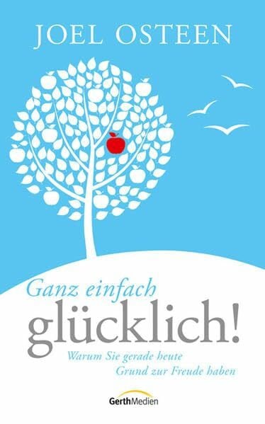 Osteen, Joel Ganz einfach glücklich!: Warum sie gerade heute Grund zur Freude haben