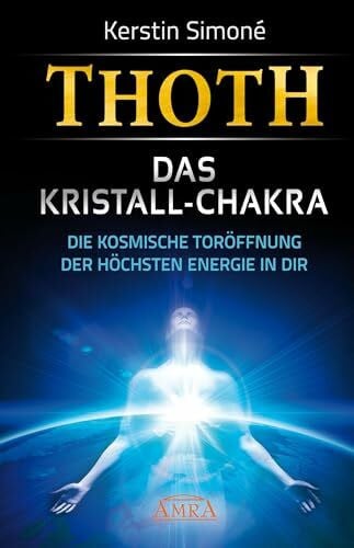 Kerstin Simoné Thoth: Das Kristall-Chakra. Die kosmische Toröffnung der höchsten Energie in dir