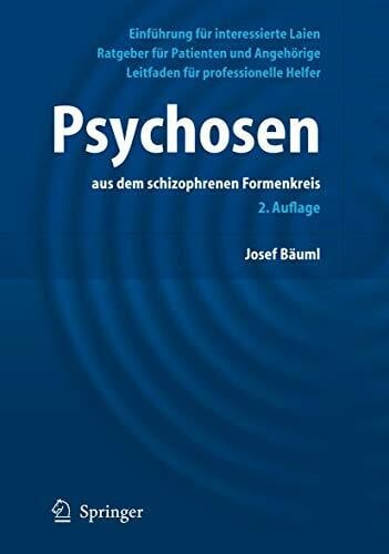 Bäuml, Josef Psychosen aus dem schizophrenen Formenkreis: Ratgeber für Patienten und Angehörige, Leitfaden für professionelle Helfer, Einführung für interessierte Laien