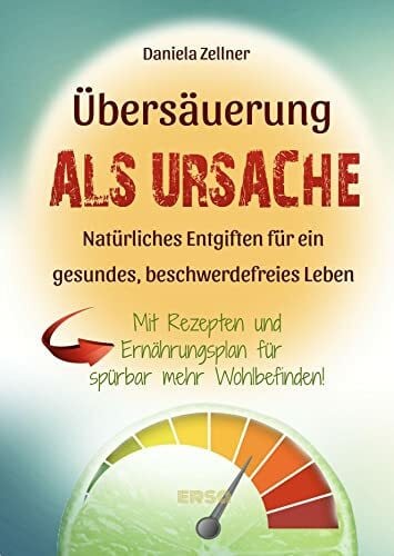 Zellner, Daniela Übersäuerung als Ursache: Natürliches Entgiften für ein gesundes, beschwerdefreies Leben - Mit Rezepten und Ernährungsplan für spürbar mehr Wohlbefinden