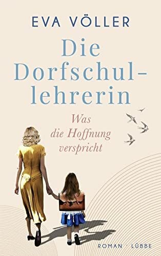 Völler, Eva Die Dorfschullehrerin: Was die Hoffnung verspricht. Roman