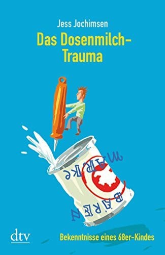 Jochimsen, Jess Das Dosenmilch- Trauma. Bekenntnisse eines 68er Kindes.