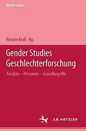 Kroll, Renate Metzler Lexikon Gender Studies-Geschlechterforschung: Ansätze, Personen, Grundbegriffe