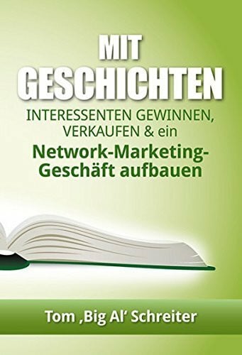 Tom Schreiter - 'Big Al' Mit Geschichten Interessenten gewinnen, verkaufen und ein Network-Marketing-Geschschäft aufbauen