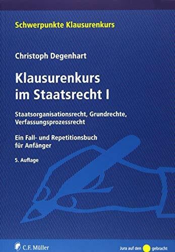 Degenhart, Christoph Klausurenkurs im Staatsrecht I: Staatsorganisationsrecht, Grundrechte, Verfassungsprozessrecht. Ein Fall- und Repetitionsbuch für Anfänger (Schwerpunkte Klausurenkurs)