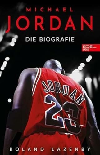 Lazenby, Roland Michael Jordan. Die Biografie: Die Geschichte des größten Basketballspielers aller Zeiten