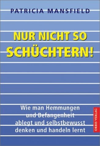 Mansfield, Patricia Nur nicht so schüchtern!: Wie man Hemmungen und Befangenheit ablegt und selbstbewußt denken und handeln lernt