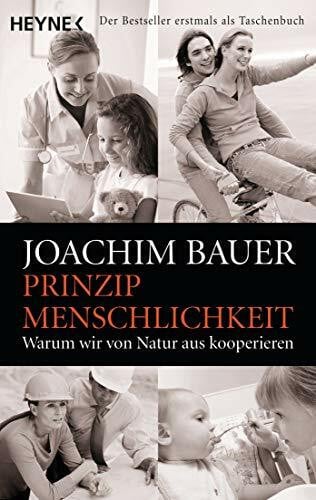 Bauer, Joachim Prinzip Menschlichkeit: Warum wir von Natur aus kooperieren