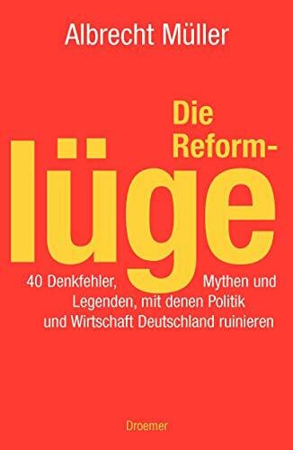 Müller, Albrecht Die Reformlüge. 40 Denkfehler, Mythen und Legenden, mit denen Politik und Wirtschaft Deutschland ruinieren