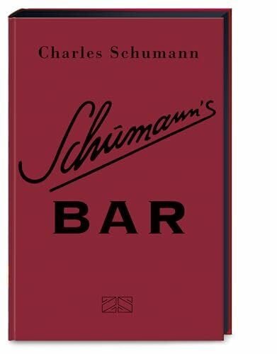 Schumann, Charles Schumann's Bar: Ungekürzte Ausgabe – 500 Originalrezepte aus dem legendären Schumann’s