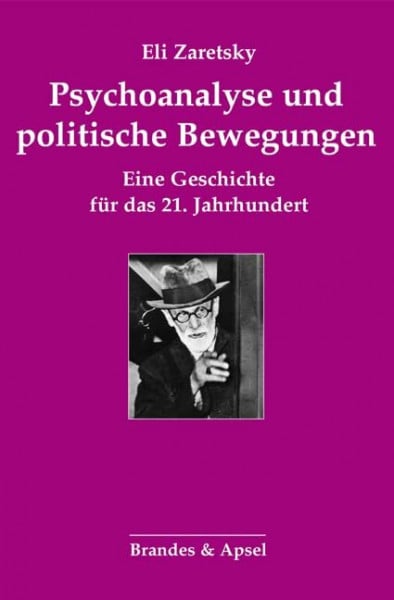 Zaretsky, Eli Psychoanalyse und politische Bewegungen: Eine Geschichte für das 21. Jahrhundert