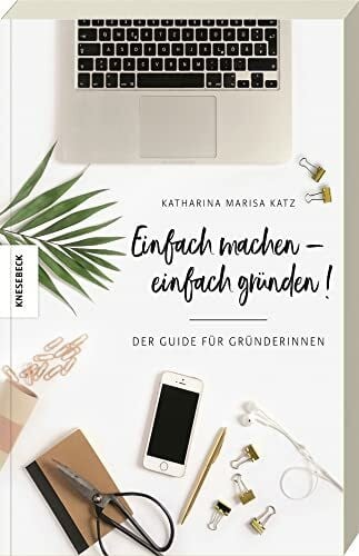 Neuendorf, Sarah Einfach machen!: Der Guide für Gründerinnen (Existenzgründung, Selbstständigkeit, Unternehmensgründung, Frauen, Shop Girls)