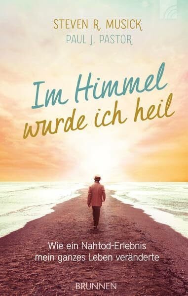 Lux, Friedemann Im Himmel wurde ich heil: Wie ein Nahtod-Erlebnis mein ganzes Leben veränderte