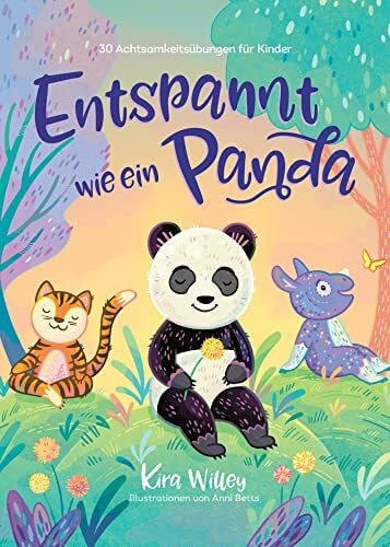 Betts, Anni Entspannt wie ein Panda: 30 Achtsamkeitsübungen für Kinder. Innere Balance & Ruhe im Alltag finden. Bilderbuch mit Entspannungsgeschichten ab 4 Jahren.