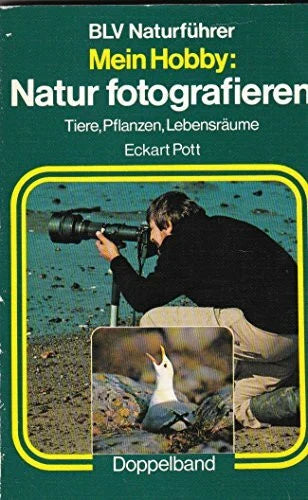 Eckart Pott Mein Hobby: Natur fotografieren. Tiere, Pflanzen, Lebensräume