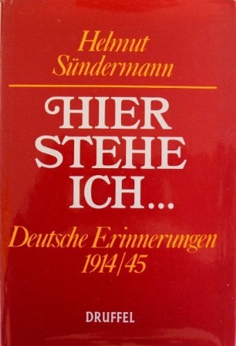 Sündermann, Helmut Hier stehe ich...: Deutsche Erinnerungen 1914/45