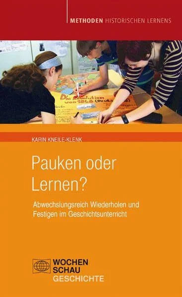 Kneile-Klenk, Karin Pauken oder Lernen?: Abwechslungsreich Wiederholen und Festigen im Geschichtsunterricht (Methoden Historischen Lernens)