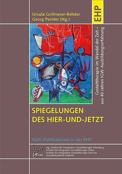 Ursula Grillmeier-Rehder Spiegelungen des Hier-und-Jetzt: Gestalttherapie im Wandel der Zeit: Einblicke in gestalttherapeutische Theorie und Praxis aus 40 Jahren IGW-Ausbildungserfahrung (IGW-Publikationen in der EHP)