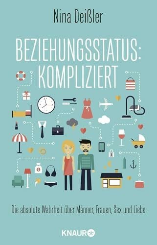 Deißler, Nina Beziehungsstatus: kompliziert: Die absolute Wahrheit über Männer, Frauen, Sex und Liebe
