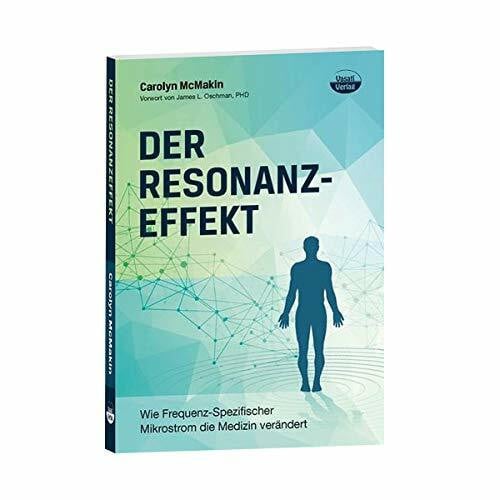 Carolyn McMakin Der Resonanzeffekt: Wie Frequenz-Spezifischer Mikrostrom die Medizin verändert