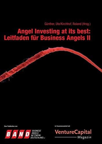 Business Angels Netzwerk Deutschland e.V. (BAND) Angel Investing at its best: Leitfaden für Business Angels II