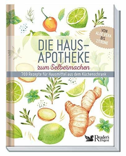 Reader's Digest: Verlag Das Beste GmbH Die Hausapotheke zum Selbermachen: 769 Rezepte für Hausmittel aus dem Küchenschrank. Von Aloe Vera bis Zitrone