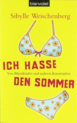 Sibylle Weischenberg Ich hasse den Sommer: Von Bikinikäufen und anderen Katastrophen