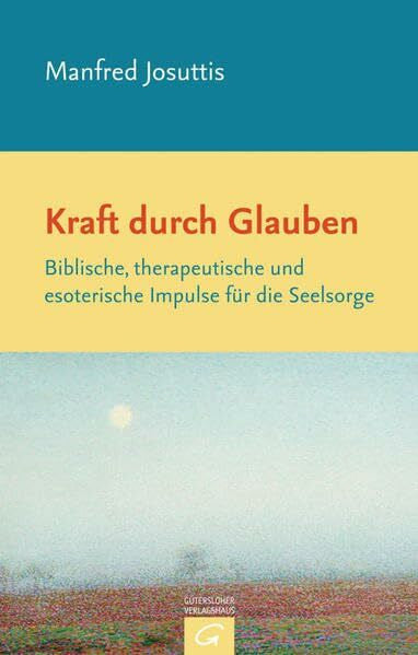 Josuttis, Manfred Kraft durch Glauben: Biblische, therapeutische und esoterische Impulse für die Seelsorge