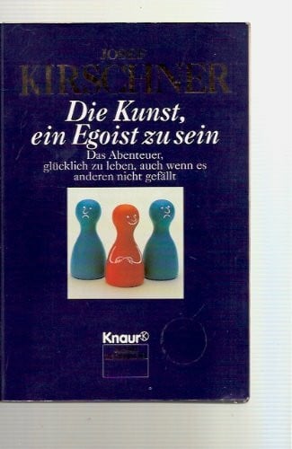 Kirschner, Josef Die Kunst ein Egoist zu sein: Das Abenteuer, glücklich zu leben, auch wenn es anderen nicht gefällt. (Aktions-Titel) (Knaur Taschenbücher. Ratgeber)