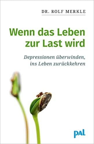 Merkle, Rolf Wenn das Leben zur Last wird: Hilfe zur Selbsthilfe: Negative Gedanken überwinden und sich mental stärken – ein praktischer Ratgeber