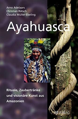 Rätsch, Christian Ayahuasca: Rituale, Zaubertränke und visionäre Kunst aus Amazonien