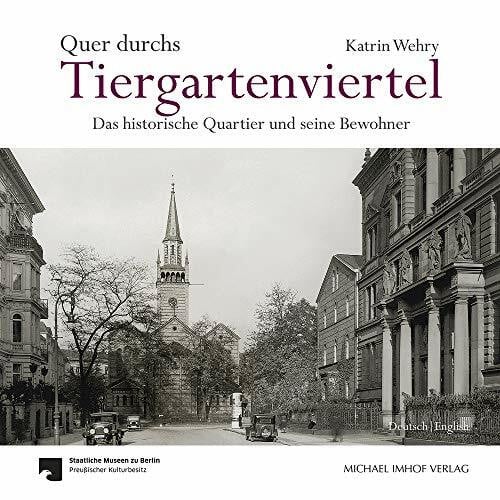 Staatlichen Museen zu Berlin Quer durchs Tiergartenviertel - Through the Tiergartenviertel: Das historische Quartier und seine Bewohner - The Historic District and Its Residents