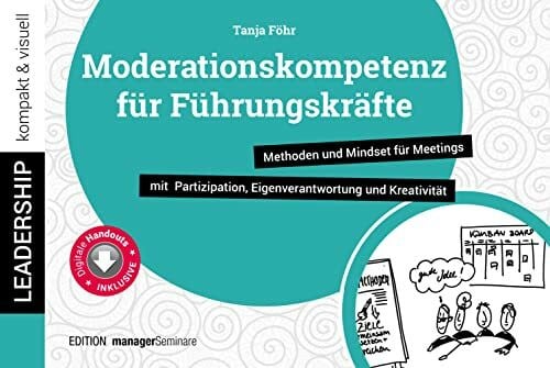 Tanja Föhr Moderationskompetenz für Führungskräfte: Methoden und Mindset für Meetings mit Partizipation, Eigenverantwortung und Kreativität (leadership kompakt & visuell)