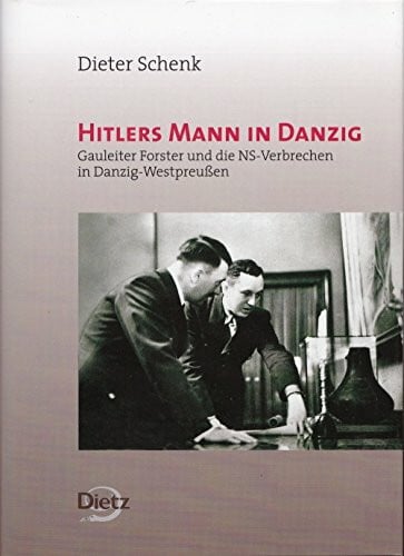 Schenk, Dieter Hitlers Mann in Danzig: Gauleiter Forster und die NS-Verbrechen in Danzig-Westpreussen
