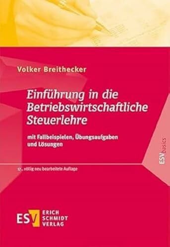 Prof. Dr. Volker Breithecker Einführung in die Betriebswirtschaftliche Steuerlehre: mit Fallbeispielen, Übungsaufgaben und Lösungen