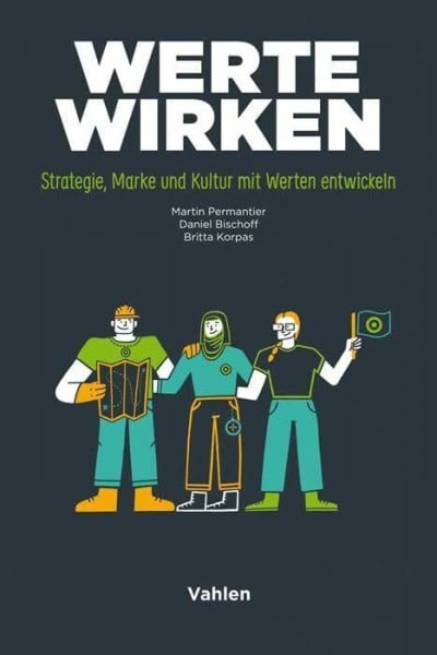 Bischoff, Daniel Werte wirken: Strategie, Marke und Kultur mit Werten entwickeln