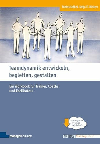 Katja E. Rickert Teamdynamik entwickeln, begleiten, gestalten: Ein Workbook für Trainer, Coachs und Facilitators (Edition Training aktuell)
