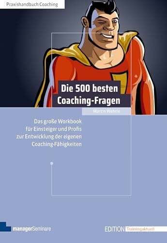 Martin Wehrle Die 500 besten Coaching-Fragen: Das große Workbook für Einsteiger und Profis zur Entwicklung der eigenen Coaching-Fähigkeiten (Edition Training aktuell)